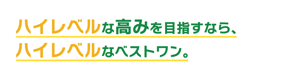 ハイレベルな高みを目指すなら、ハイレベルなベストワン。